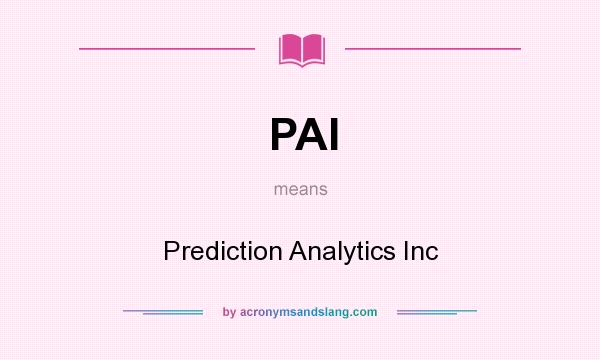 What does PAI mean? It stands for Prediction Analytics Inc