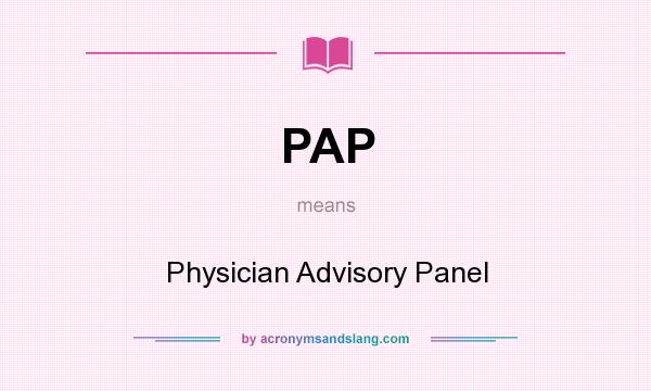 What does PAP mean? It stands for Physician Advisory Panel