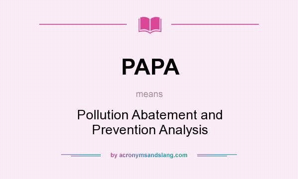 What does PAPA mean? It stands for Pollution Abatement and Prevention Analysis