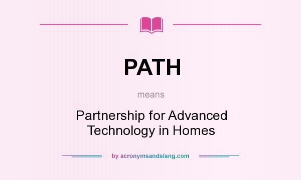 What does PATH mean? It stands for Partnership for Advanced Technology in Homes