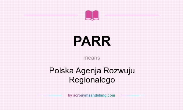 What does PARR mean? It stands for Polska Agenja Rozwuju Regionalego