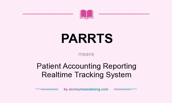 What does PARRTS mean? It stands for Patient Accounting Reporting Realtime Tracking System