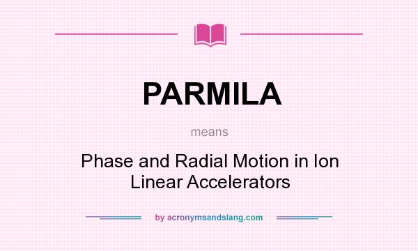 What does PARMILA mean? It stands for Phase and Radial Motion in Ion Linear Accelerators