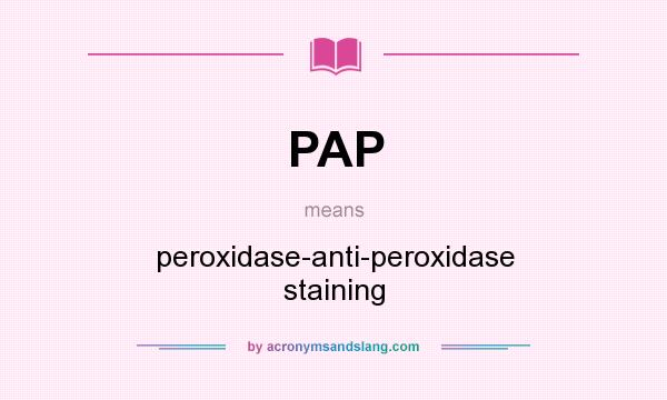 What does PAP mean? It stands for peroxidase-anti-peroxidase staining