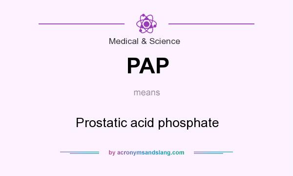 What does PAP mean? It stands for Prostatic acid phosphate