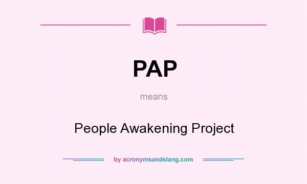 What does PAP mean? It stands for People Awakening Project