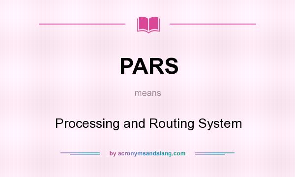 What does PARS mean? It stands for Processing and Routing System