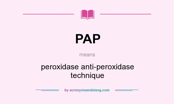 What does PAP mean? It stands for peroxidase anti-peroxidase technique