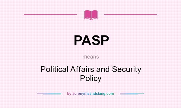 What does PASP mean? It stands for Political Affairs and Security Policy