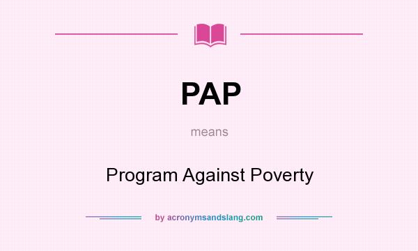 What does PAP mean? It stands for Program Against Poverty