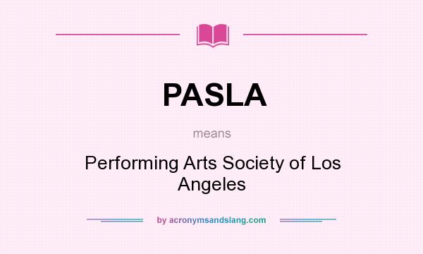 What does PASLA mean? It stands for Performing Arts Society of Los Angeles