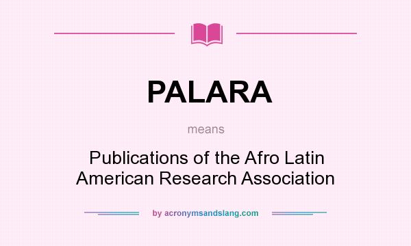 What does PALARA mean? It stands for Publications of the Afro Latin American Research Association