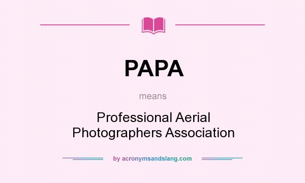 What does PAPA mean? It stands for Professional Aerial Photographers Association