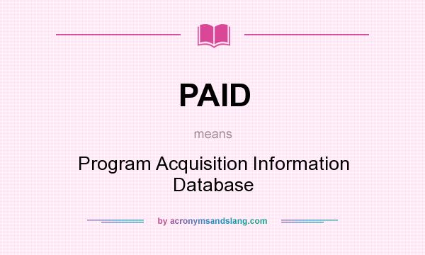 What does PAID mean? It stands for Program Acquisition Information Database