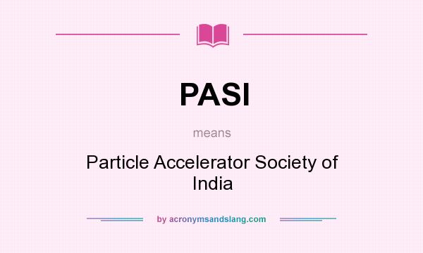 What does PASI mean? It stands for Particle Accelerator Society of India