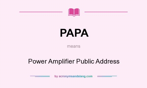 What does PAPA mean? It stands for Power Amplifier Public Address