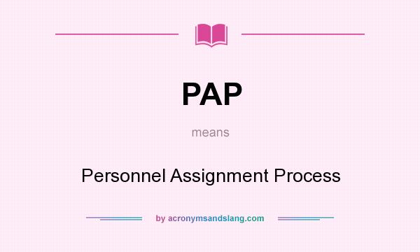 What does PAP mean? It stands for Personnel Assignment Process