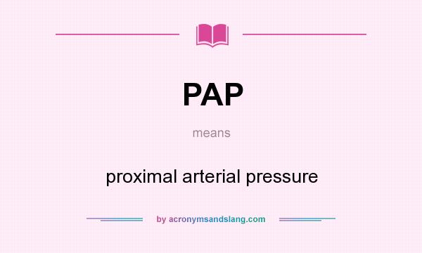 What does PAP mean? It stands for proximal arterial pressure