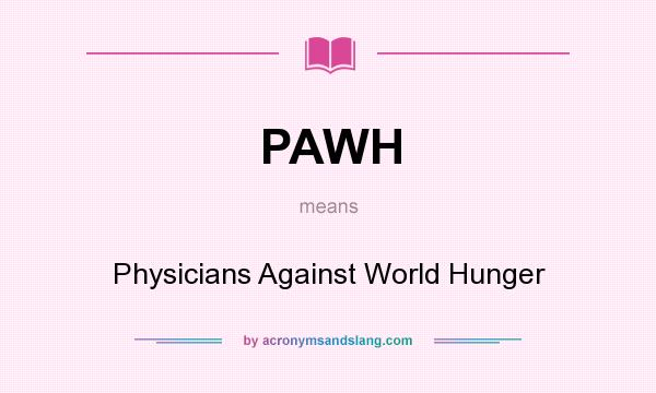 What does PAWH mean? It stands for Physicians Against World Hunger