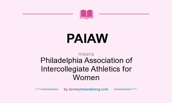 What does PAIAW mean? It stands for Philadelphia Association of Intercollegiate Athletics for Women