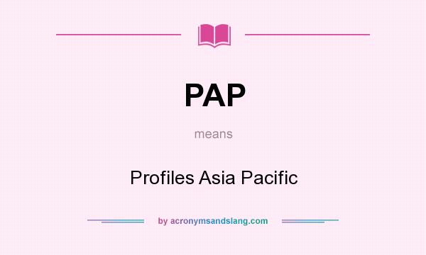 What does PAP mean? It stands for Profiles Asia Pacific