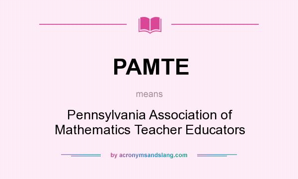 What does PAMTE mean? It stands for Pennsylvania Association of Mathematics Teacher Educators