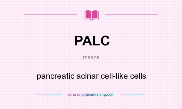 What does PALC mean? It stands for pancreatic acinar cell-like cells