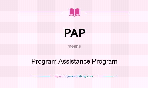 What does PAP mean? It stands for Program Assistance Program