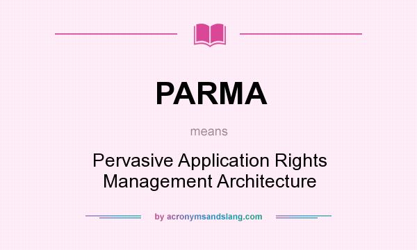 What does PARMA mean? It stands for Pervasive Application Rights Management Architecture