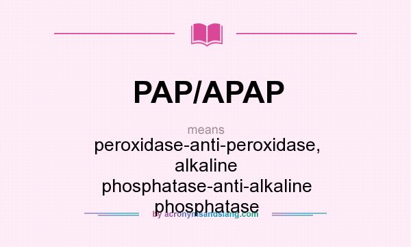 What does PAP/APAP mean? It stands for peroxidase-anti-peroxidase, alkaline phosphatase-anti-alkaline phosphatase