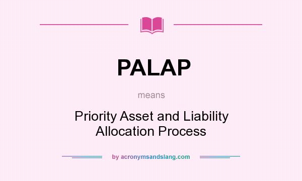 What does PALAP mean? It stands for Priority Asset and Liability Allocation Process