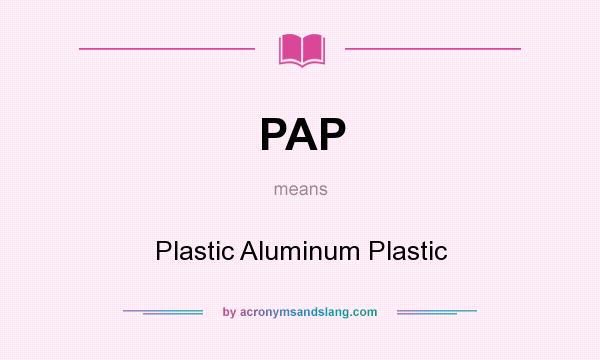 What does PAP mean? It stands for Plastic Aluminum Plastic