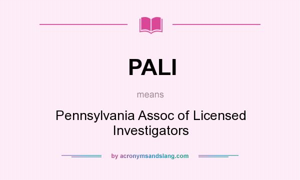 What does PALI mean? It stands for Pennsylvania Assoc of Licensed Investigators