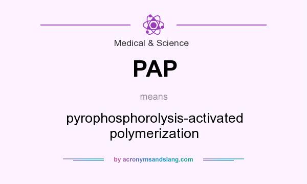 What does PAP mean? It stands for pyrophosphorolysis-activated polymerization