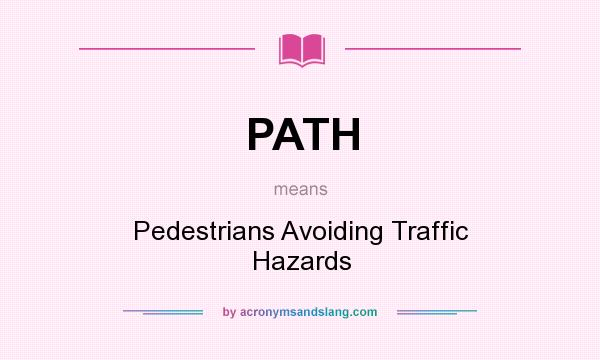What does PATH mean? It stands for Pedestrians Avoiding Traffic Hazards