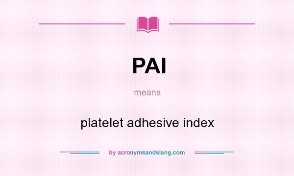 What does PAI mean? It stands for platelet adhesive index