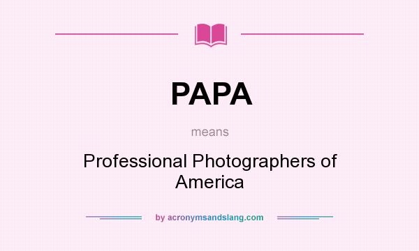 What does PAPA mean? It stands for Professional Photographers of America