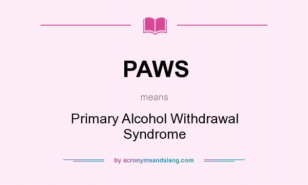 What does PAWS mean? It stands for Primary Alcohol Withdrawal Syndrome