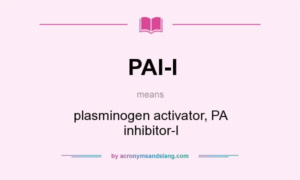 What does PAI-I mean? It stands for plasminogen activator, PA inhibitor-I