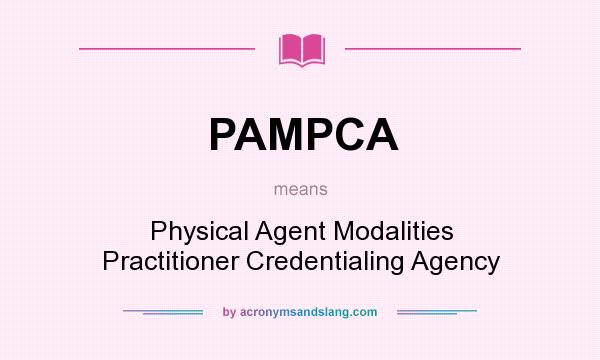 What does PAMPCA mean? It stands for Physical Agent Modalities Practitioner Credentialing Agency