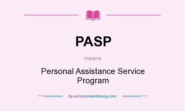 What does PASP mean? It stands for Personal Assistance Service Program