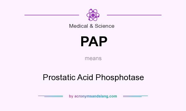 What does PAP mean? It stands for Prostatic Acid Phosphotase