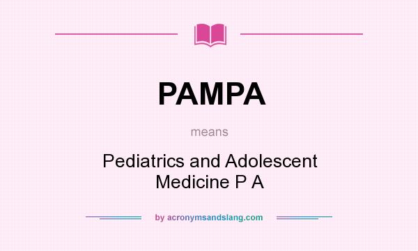 What does PAMPA mean? It stands for Pediatrics and Adolescent Medicine P A
