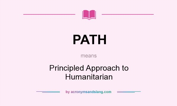 What does PATH mean? It stands for Principled Approach to Humanitarian