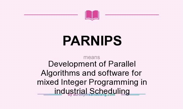 What does PARNIPS mean? It stands for Development of Parallel Algorithms and software for mixed Integer Programming in industrial Scheduling