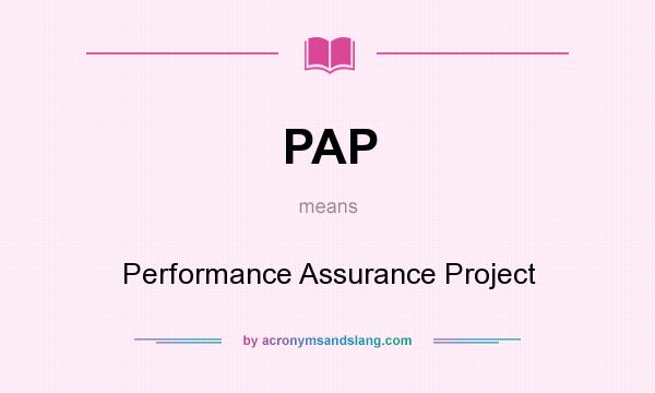 What does PAP mean? It stands for Performance Assurance Project
