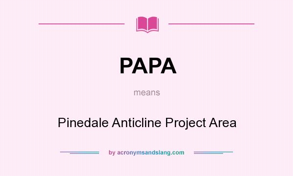 What does PAPA mean? It stands for Pinedale Anticline Project Area