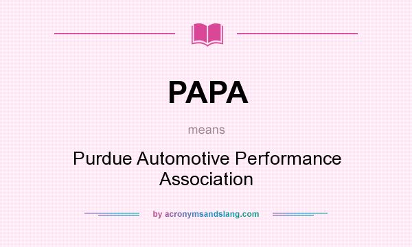 What does PAPA mean? It stands for Purdue Automotive Performance Association