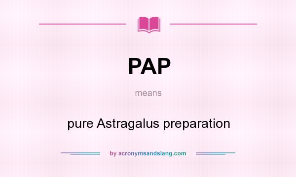 What does PAP mean? It stands for pure Astragalus preparation