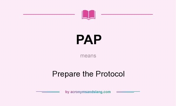 What does PAP mean? It stands for Prepare the Protocol